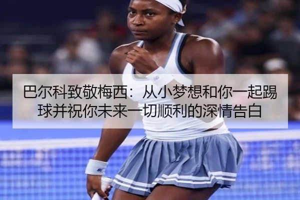 巴尔科致敬梅西：从小梦想和你一起踢球并祝你未来一切顺利的深情告白